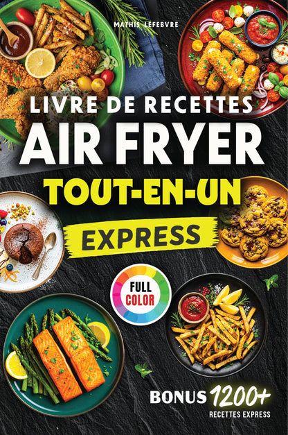 Livre de Recettes Air Fryer Express - Tout-en-un: Mille et une Recettes, Faciles et Ultra-Croustillantes, Compatible avec tous les modèles, 100 % en couleurs